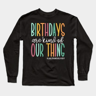 Birthdays Are Kind Of Our Thing  Labor and Delivery Long Sleeve T-Shirt